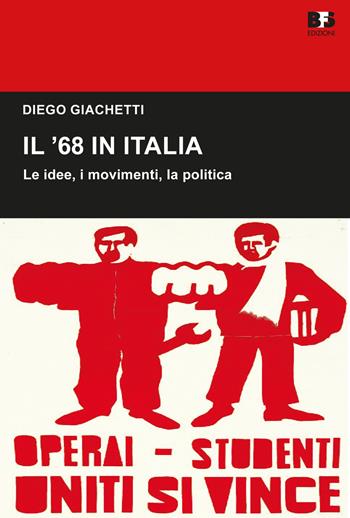 Il '68 in Italia. Le idee, i movimenti, la politica - Diego Giachetti - Libro BFS Edizioni 2018, Cultura storica | Libraccio.it
