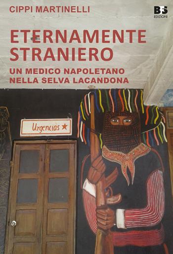 Eternamente straniero. Un medico napoletano nella Selva Lacandona - Cippi Martinelli - Libro BFS Edizioni 2018, A margine | Libraccio.it