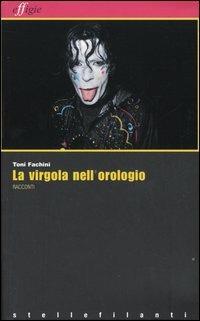 La virgola nell'orologio e altri racconti - Toni Fachini - Libro Effigie 2005, Le stellefilanti | Libraccio.it