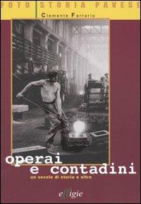 Operai e contadini. Un secolo di storia e oltre - Clemente Ferrario - Libro Effigie 2004, Ottonovecento | Libraccio.it