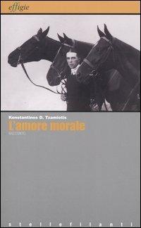 L' amore morale - Konstantinos D. Tzamiotis - Libro Effigie 2004, Le stellefilanti | Libraccio.it