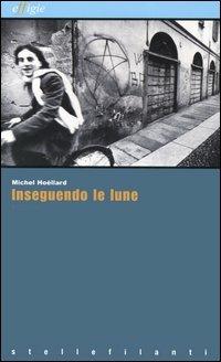 Inseguendo le lune - Michel Hoëllard - Libro Effigie 2005, Le stellefilanti | Libraccio.it
