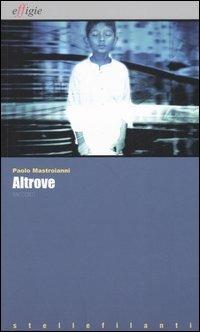Altrove - Paolo Mastroianni - Libro Effigie 2006, Le stellefilanti | Libraccio.it