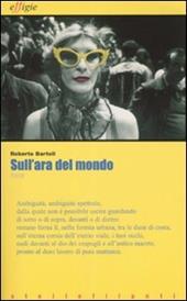 Sull'ara del mondo - Roberto Bartoli - Libro Effigie 2006, Le stellefilanti | Libraccio.it
