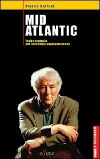 Mid Atlantic. Teatro e poesia nel Novecento angloamericano - Franco Buffoni - Libro Effigie 2006, Saggi e documenti | Libraccio.it