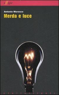 Merda e luce: Il firmamento-Duetto-Merda e luce-Magnificat-Fuco nero - Antonio Moresco - Libro Effigie 2006, Le stellefilanti | Libraccio.it