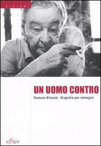 Un uomo contro. Romano Bilenchi. Biografia per immagini  - Libro Effigie 2009, Visioni | Libraccio.it