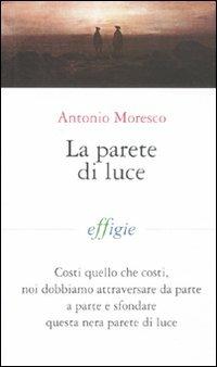 La parete di luce - Antonio Moresco - Libro Effigie 2011, I fiammiferi | Libraccio.it
