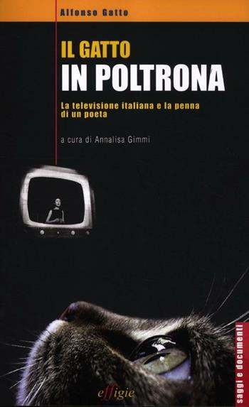 Il gatto in poltrona. La televisione italiana e la penna di un poeta - Alfonso Gatto - Libro Effigie 2012, Saggi e documenti | Libraccio.it
