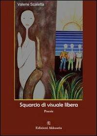 Squarcio di visuale libera - Valerie Scaletta - Libro Ass. Akkuaria 2011, Lo specchio di Akkuaria | Libraccio.it