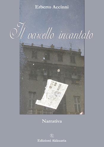 Il vascello incantato - Erberto Accinni - Libro Ass. Akkuaria 2007, Europa la strada della scrittura | Libraccio.it