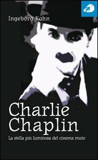 Charlie Chaplin. La stella più luminosa del cinema muto - Ingeborg Kohn - Libro Portaparole 2005, Piccole Biografie | Libraccio.it