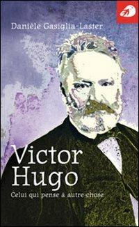 Victor Hugo. Celui qui pense à autre chose - Danièle Gasiglia Laster - Libro Portaparole 2006, Piccole Biografie | Libraccio.it