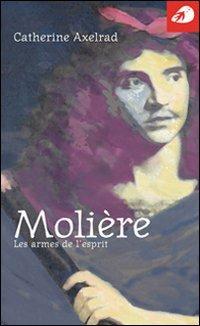 Molière. Les armes de l'esprit - Catherine Axelrad - Libro Portaparole 2006, Piccole Biografie | Libraccio.it