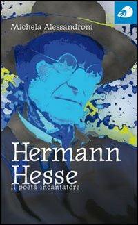 Hermann Hesse. Il poeta incantatore - Michela Alessandroni - Libro Portaparole 2005, Piccole Biografie | Libraccio.it