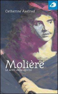 Molière. Le armi dello spirito - Catherine Axelrad - Libro Portaparole 2005, Piccole Biografie | Libraccio.it