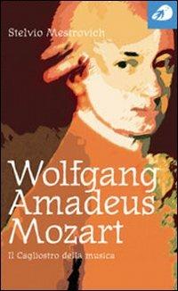Wolfgang Amadeus Mozart. Il Cagliostro della musica - Stelvio Mestrovich - Libro Portaparole 2006, Piccole Biografie | Libraccio.it