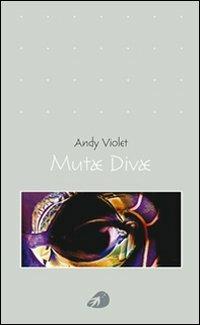 Mutae divae - Andy Violet - Libro Portaparole 2007, Poesia | Libraccio.it