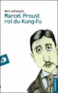 Marcel Proust roi du kung-fu - Marc Lefrançois - Libro Portaparole 2011, I Venticinque | Libraccio.it