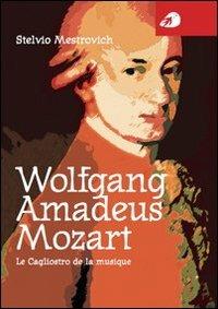 Wolfgang Amadeus Mozart. Le Cagliostro de la musique - Stelvio Mestrovich - Libro Portaparole 2011, Piccole Biografie | Libraccio.it
