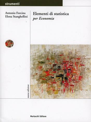 Elementi di statistica per economia - Antonio Forcina, Elena Stanghellini - Libro Morlacchi 2004, Strumenti | Libraccio.it