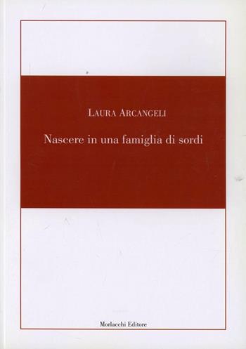 Nascere in una famiglia di sordi - Laura Arcangeli - Libro Morlacchi 2005 | Libraccio.it
