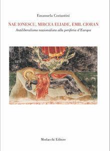 Nae Ionescu, Mircea Eliade, Emil Cioran. Antiliberalismo nazionalista alla periferia d'Europa - Emanuela Costantini - Libro Morlacchi 2005, Storia | Libraccio.it