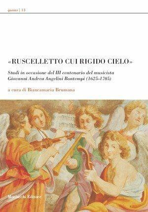 «Ruscelletto cui rigido cielo». Studi in occasione del 3° centenario del musicista Giovanni Andrea Angelini Bontempi - Biancamaria Brumana - Libro Morlacchi 2005, Quaderni di Esercizi musica e spettacolo | Libraccio.it