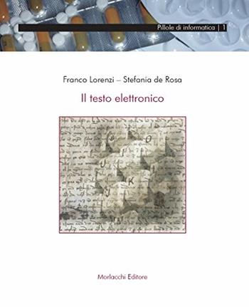 Il testo elettronico. - Franco Lorenzi, Stefania De Rosa - Libro Morlacchi 2005, Pillole di informatica | Libraccio.it