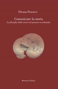 Comunicare la storia. La filosofia della storia nel pensiero occidentale - Silvana Procacci - Libro Morlacchi 2005, Saggi. Filosofia, psicologia, religione | Libraccio.it