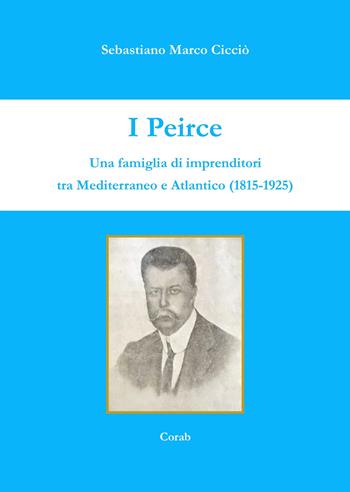 I Peirce. Una famiglia di imprenditori tra Mediterraneo e Atlantico (1815-1925) - Sebastiano Marco Cicciò - Libro Corab 2017 | Libraccio.it