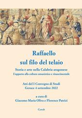 Raffaello sul filo del telaio. Storia e arte nella Calabria aragonese. L'apporto alla cultura umanistica e rinascimentale. Atti del I Convegno di Studi (Gerace, 4 settembre 2022)
