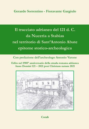 Il tracciato adrianeo del 121 d. C. da Nuceria a Stabias nel territorio di Sant'Antonio Abate. Epitome storico-archeologica - Gerardo Sorrentino, Fioravante Gargiulo - Libro Corab 2023 | Libraccio.it