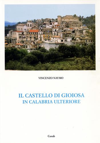 Il Castello di Gioiosa in Calabria Ulteriore - Vincenzo Naymo - Libro Corab 1996 | Libraccio.it