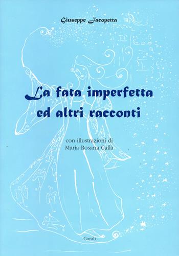 La fata imperfetta ed altri racconti. Nuova ediz. - Giuseppe Jacopetta - Libro Corab 2006 | Libraccio.it