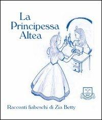 La principessa Altea - Zia Betty - Libro La Fonte 2004, Racconti fiabeschi di zia Betty | Libraccio.it