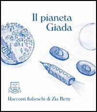 Il pianeta Giada - Zia Betty - Libro La Fonte 2005, Racconti fiabeschi di zia Betty | Libraccio.it