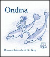 Ondina - Zia Betty - Libro La Fonte 2006, Racconti fiabeschi di zia Betty | Libraccio.it