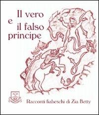 Il vero e il falso principe - Zia Betty - Libro La Fonte 2007, Racconti fiabeschi di zia Betty | Libraccio.it