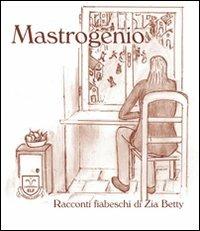 Mastrogenio - Zia Betty - Libro La Fonte 2010, Racconti fiabeschi di zia Betty | Libraccio.it