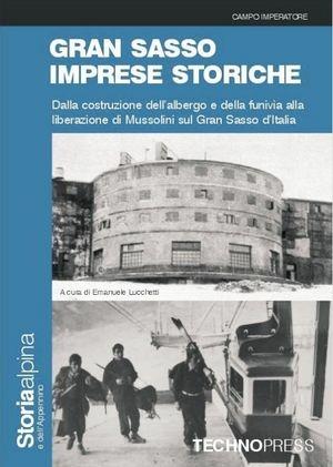 Gran Sasso imprese storiche. Dalla costruzione dell'albergo e della funivia alla liberazione di Mussolini sul Gran Sasso  - Libro Technopress 2008 | Libraccio.it
