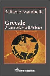 Grecale. Un anno della vita di Alcibiade - Raffaele Mambella - Libro EIL Editrice Italia Letteraria 2009, I narratori della nuova Italia | Libraccio.it