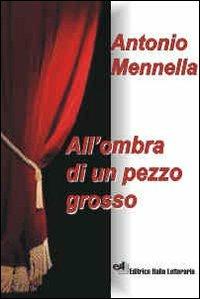 All'ombra di un pezzo grosso - Antonio Mennella - Libro EIL Editrice Italia Letteraria 2010, Teatro contemporaneo | Libraccio.it