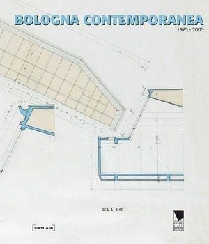 Bologna contemporanea 1975-2005  - Libro Damiani 2006, Mostre | Libraccio.it