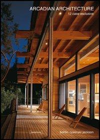 Arcadian Architecture. 12 case esclusive - Peter Bohlin, James Cutler, Thomas Fischer - Libro Damiani 2006 | Libraccio.it