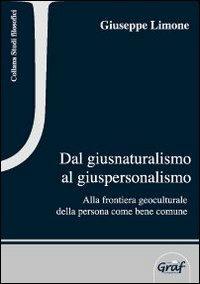 Dal giusnaturalismo al giuspersonalismo. Alla frontiera geoculturale della persona come bene comune - Giuseppe Limone - Libro Graf 2005, Studi filosofici | Libraccio.it