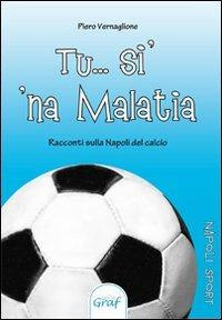 Tu... si' 'na malatia - Piero Vernaglione - Libro Graf 2008, Napoli sport | Libraccio.it