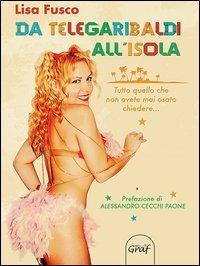 Da TeleGaribaldi all'Isola. Tutto quello che non avete mai osato chiedere... - Lisa Fusco - Libro Graf 2013 | Libraccio.it