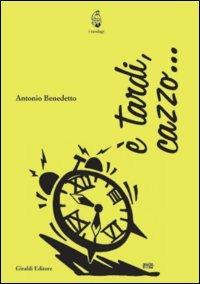 È tardi, cazzo... - Antonio Benedetto - Libro Giraldi Editore 2005, I randagi | Libraccio.it