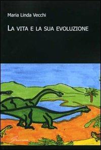 La vita e la sua evoluzione - M. Linda Vecchi - Libro Giraldi Editore 2010 | Libraccio.it
